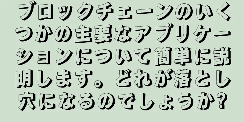 ブロックチェーンのいくつかの主要なアプリケーションについて簡単に説明します。どれが落とし穴になるのでしょうか?