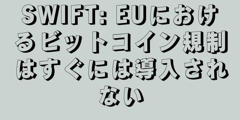 SWIFT: EUにおけるビットコイン規制はすぐには導入されない