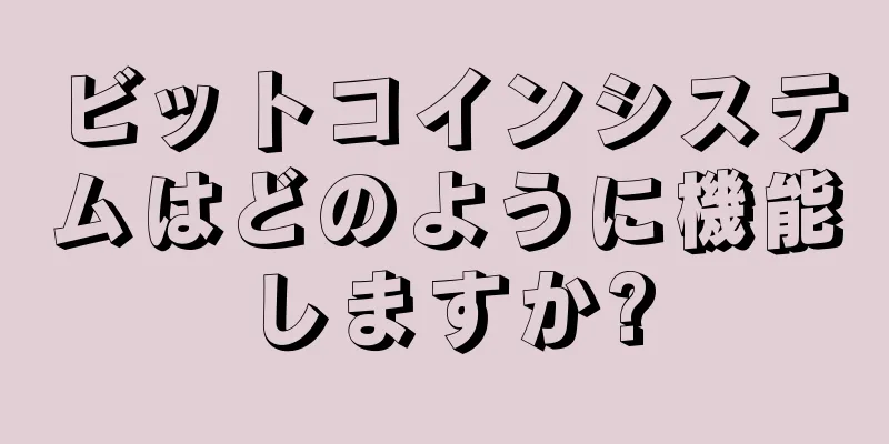 ビットコインシステムはどのように機能しますか?