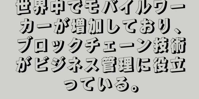 世界中でモバイルワーカーが増加しており、ブロックチェーン技術がビジネス管理に役立っている。