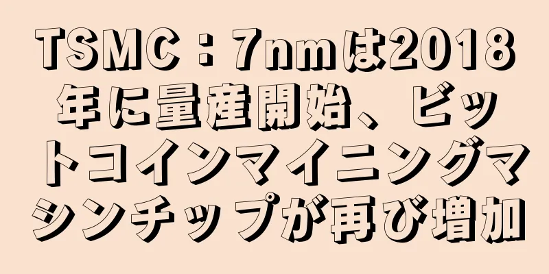 TSMC：7nmは2018年に量産開始、ビットコインマイニングマシンチップが再び増加