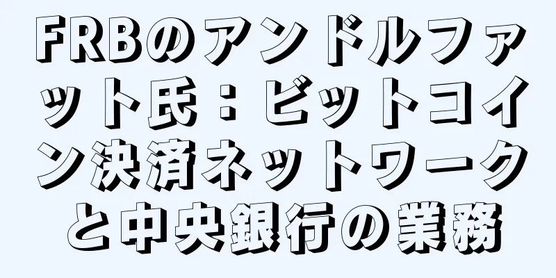 FRBのアンドルファット氏：ビットコイン決済ネットワークと中央銀行の業務
