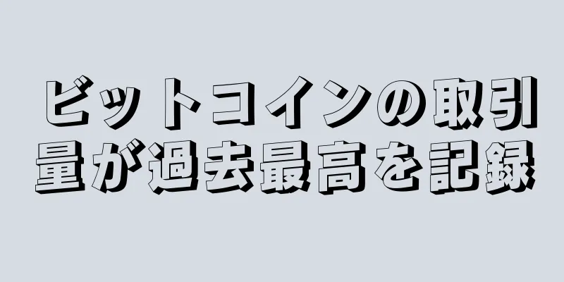 ビットコインの取引量が過去最高を記録