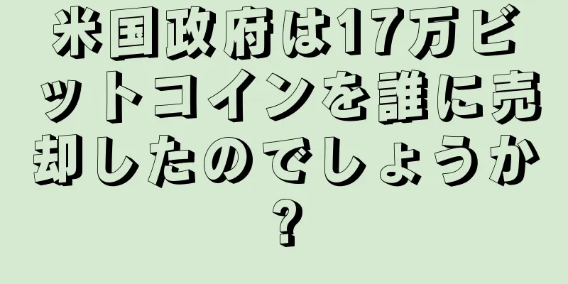 米国政府は17万ビットコインを誰に売却したのでしょうか?