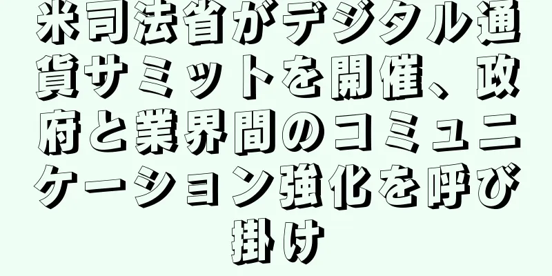 米司法省がデジタル通貨サミットを開催、政府と業界間のコミュニケーション強化を呼び掛け