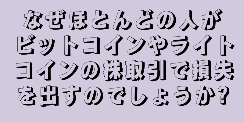 なぜほとんどの人がビットコインやライトコインの株取引で損失を出すのでしょうか?