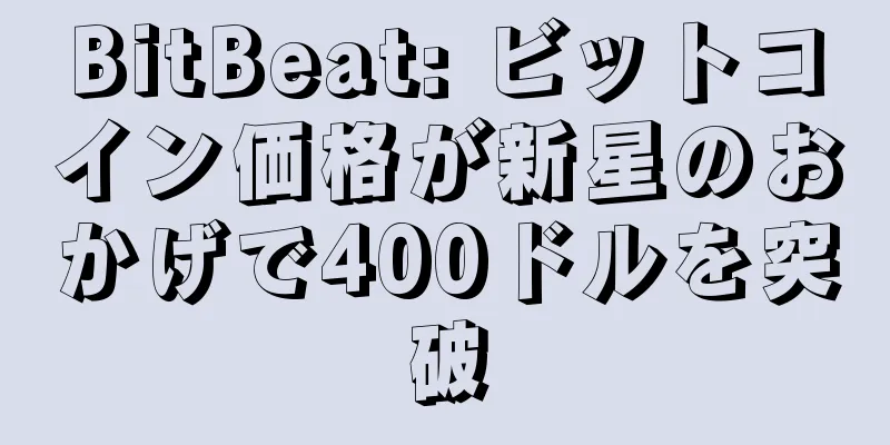 BitBeat: ビットコイン価格が新星のおかげで400ドルを突破