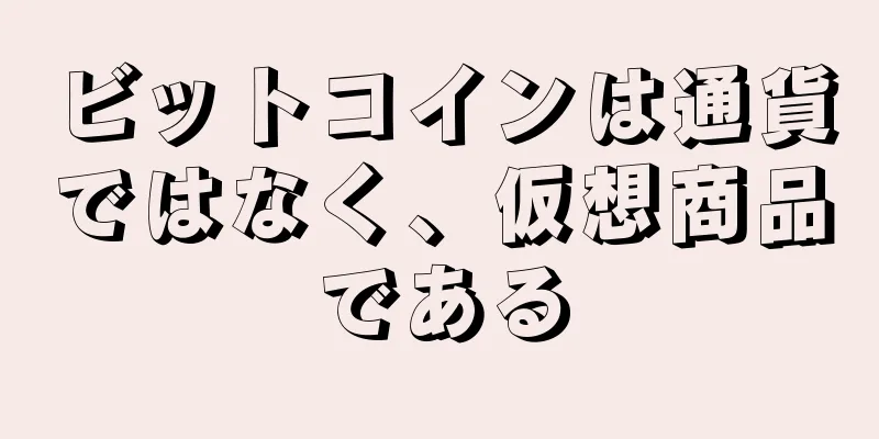 ビットコインは通貨ではなく、仮想商品である