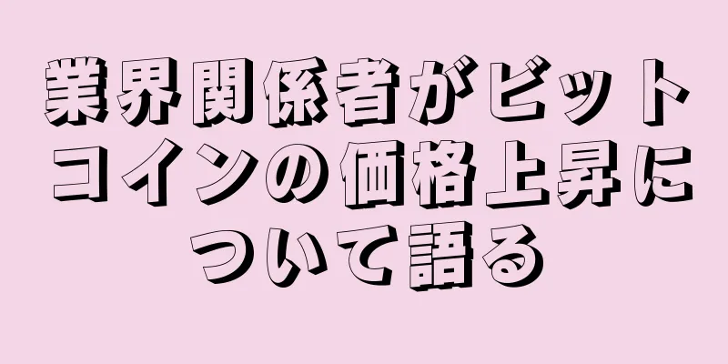 業界関係者がビットコインの価格上昇について語る