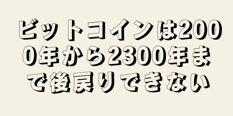 ビットコインは2000年から2300年まで後戻りできない