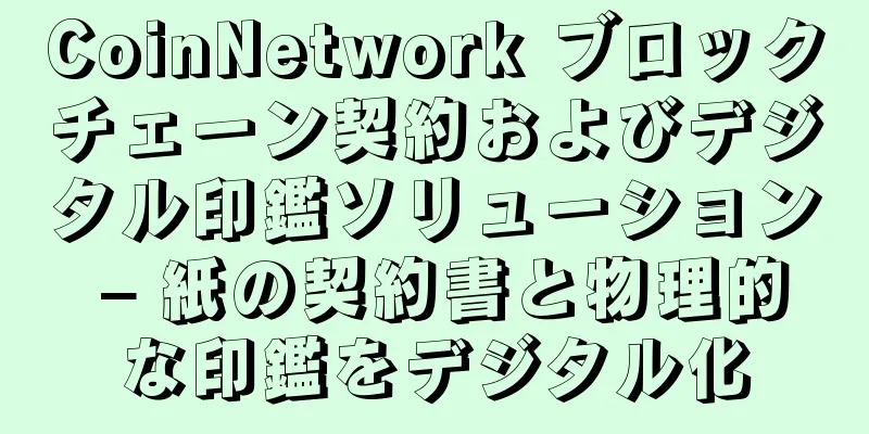 CoinNetwork ブロックチェーン契約およびデジタル印鑑ソリューション – 紙の契約書と物理的な印鑑をデジタル化
