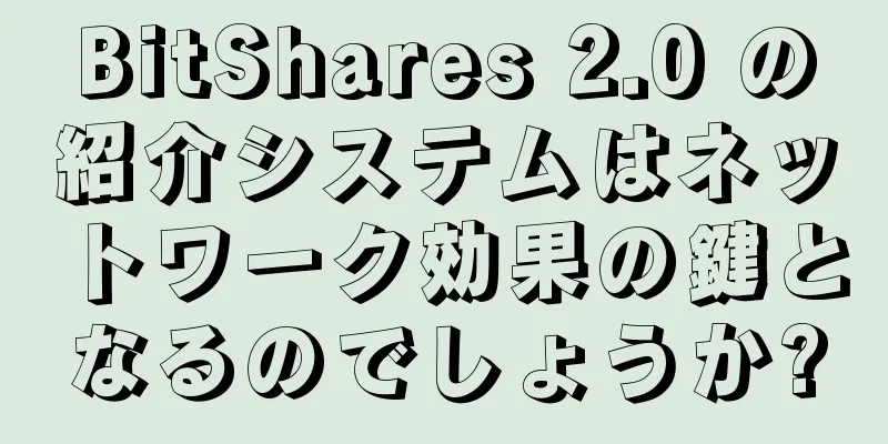 BitShares 2.0 の紹介システムはネットワーク効果の鍵となるのでしょうか?