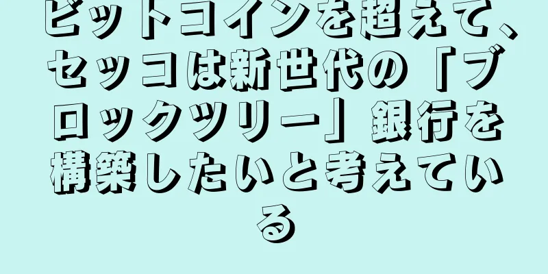 ビットコインを超えて、セッコは新世代の「ブロックツリー」銀行を構築したいと考えている
