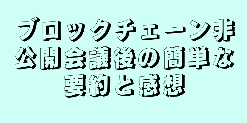 ブロックチェーン非公開会議後の簡単な要約と感想