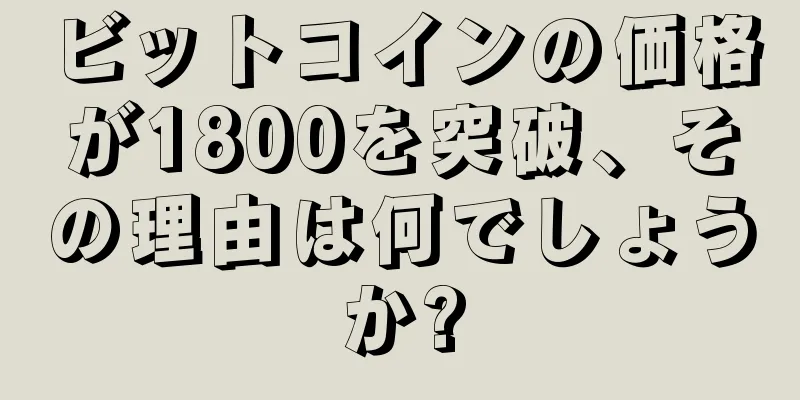 ビットコインの価格が1800を突破、その理由は何でしょうか?