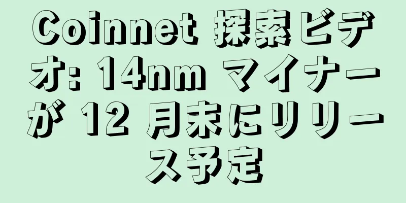 Coinnet 探索ビデオ: 14nm マイナーが 12 月末にリリース予定