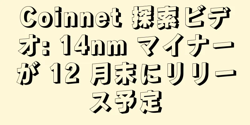 Coinnet 探索ビデオ: 14nm マイナーが 12 月末にリリース予定