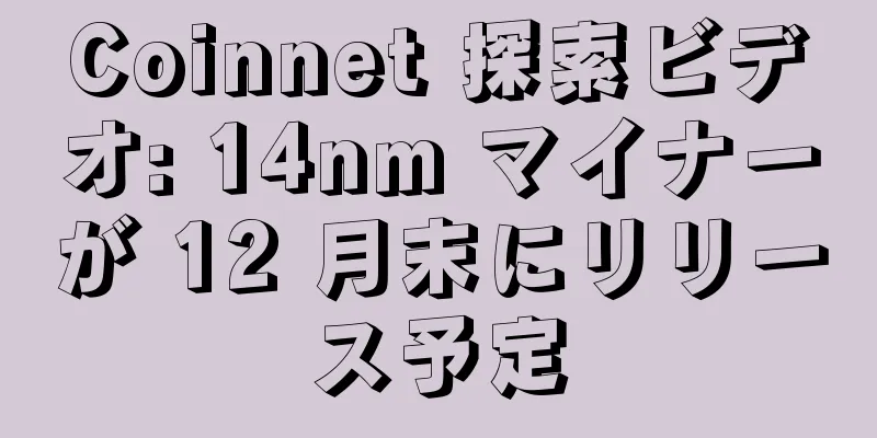 Coinnet 探索ビデオ: 14nm マイナーが 12 月末にリリース予定