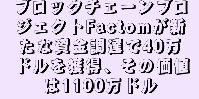 ブロックチェーンプロジェクトFactomが新たな資金調達で40万ドルを獲得、その価値は1100万ドル