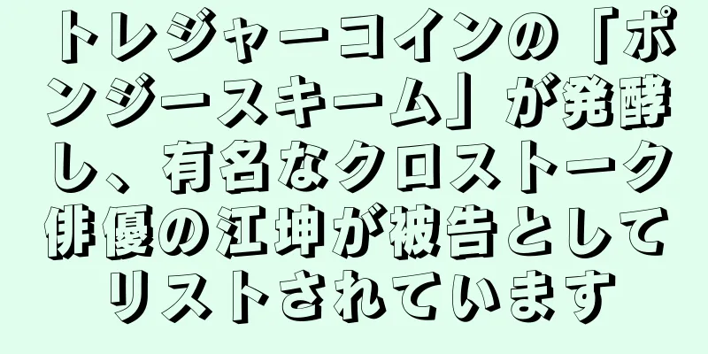 トレジャーコインの「ポンジースキーム」が発酵し、有名なクロストーク俳優の江坤が被告としてリストされています