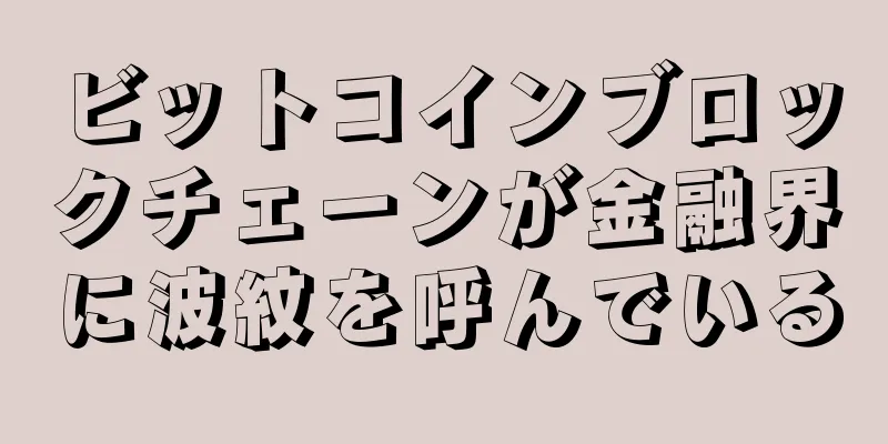 ビットコインブロックチェーンが金融界に波紋を呼んでいる