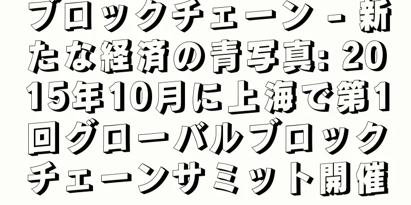 ブロックチェーン - 新たな経済の青写真: 2015年10月に上海で第1回グローバルブロックチェーンサミット開催