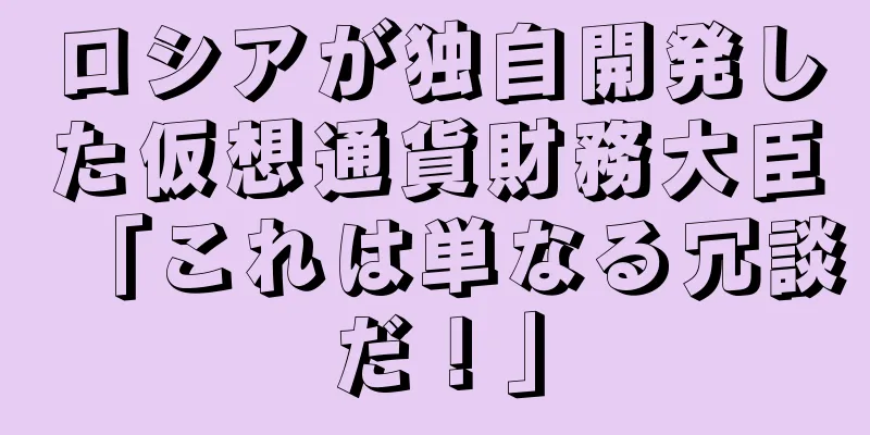 ロシアが独自開発した仮想通貨財務大臣「これは単なる冗談だ！」