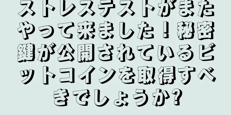 ストレステストがまたやって来ました！秘密鍵が公開されているビットコインを取得すべきでしょうか?