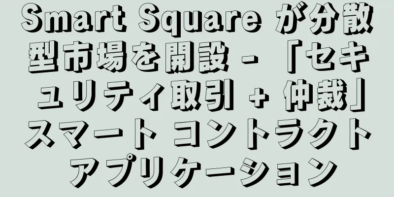 Smart Square が分散型市場を開設 - 「セキュリティ取引 + 仲裁」スマート コントラクト アプリケーション