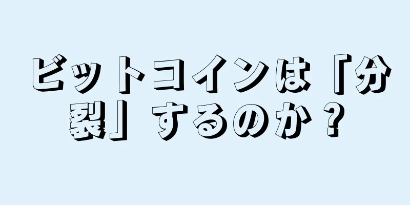 ビットコインは「分裂」するのか？