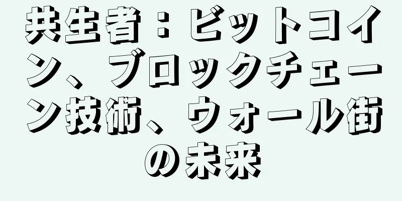 共生者：ビットコイン、ブロックチェーン技術、ウォール街の未来