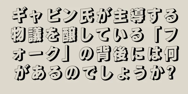 ギャビン氏が主導する物議を醸している「フォーク」の背後には何があるのでしょうか?