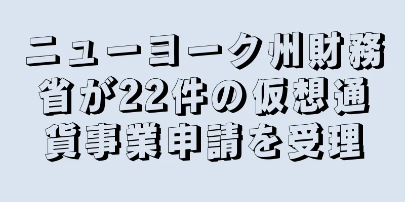 ニューヨーク州財務省が22件の仮想通貨事業申請を受理
