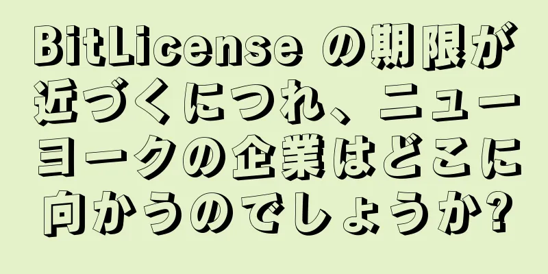 BitLicense の期限が近づくにつれ、ニューヨークの企業はどこに向かうのでしょうか?