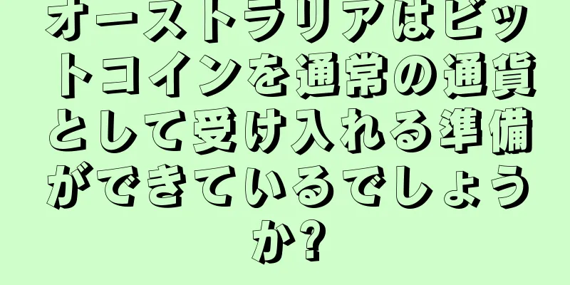 オーストラリアはビットコインを通常の通貨として受け入れる準備ができているでしょうか?