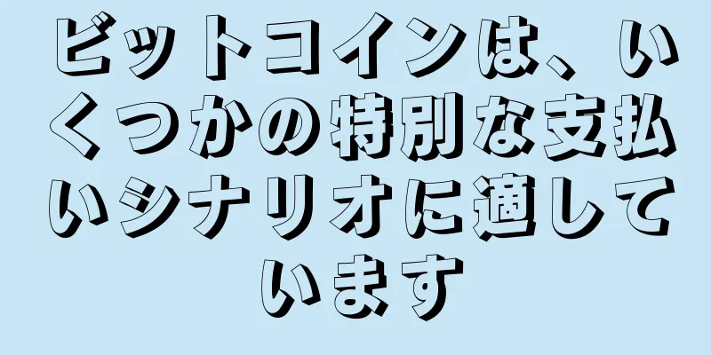 ビットコインは、いくつかの特別な支払いシナリオに適しています