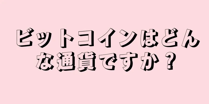 ビットコインはどんな通貨ですか？