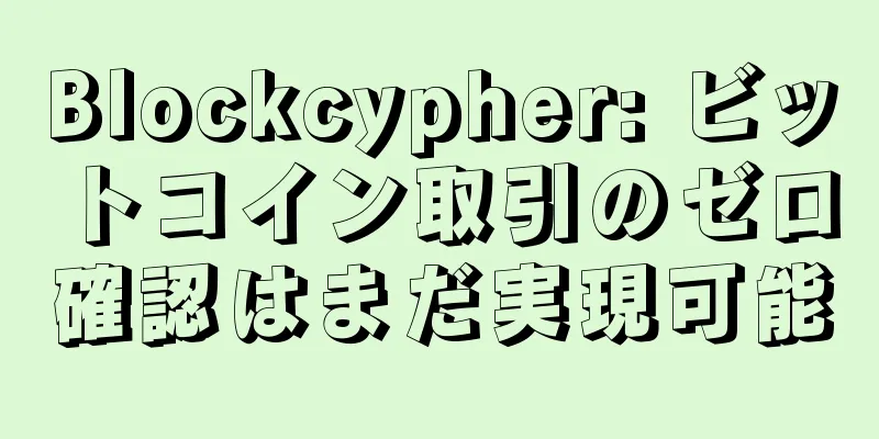 Blockcypher: ビットコイン取引のゼロ確認はまだ実現可能