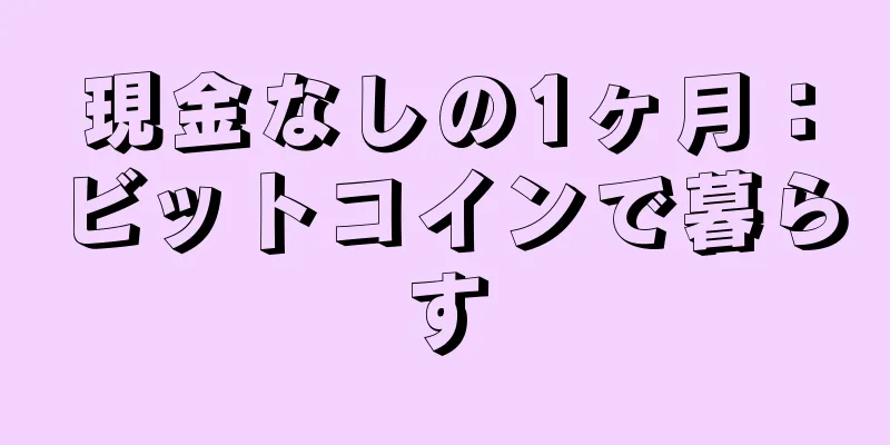 現金なしの1ヶ月：ビットコインで暮らす